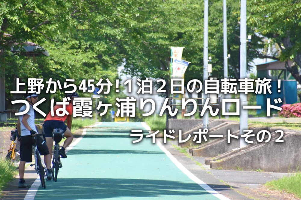 上野から45分！１泊２日の自転車旅！りんりんロードライドレポートその 